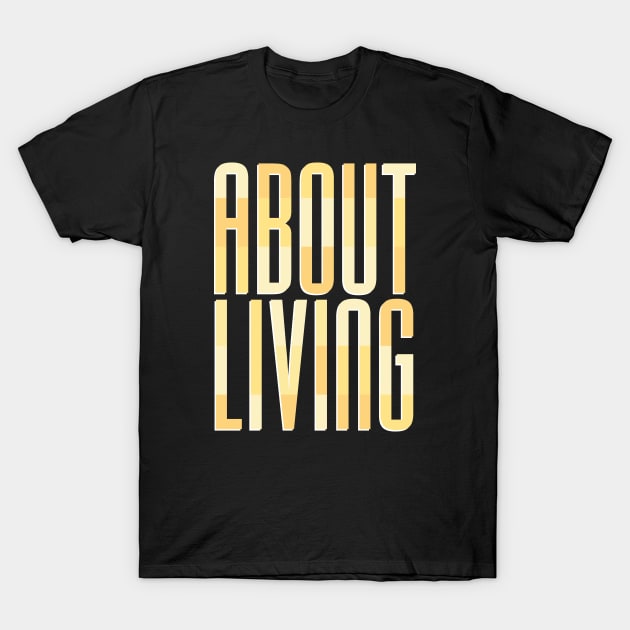 About Living T-Shirt by mkbl